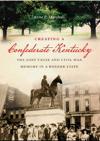 Creating a Confederate Kentucky: The Lost Cause and Civil War Memory in a Border State cover