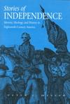 Stories of Independence: Identity, Ideology, and History in Eighteenth-Century America cover